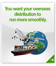 You want your overseas distribution to run more smoothly.